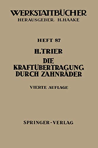 Die Kraftübertragung durch Zahnräder: Betriebsverhältnisse, Abmessungen und Bauformen der Zahnräder in Vorgelegen und Umlaufgetrieben (Werkstattbücher) (German Edition) (Werkstattbücher, 87, Band 87)