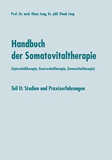 Handbuch der Somatovitaltherapie (Spirovitaltherapie, Gastrovitaltherapie, Dermovitaltherapie): Teil II: Studien und Praxiserfahrungen