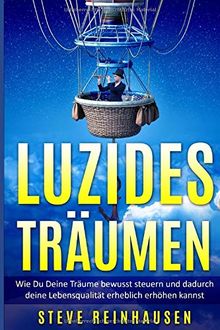 Luzides Träumen: Wie Du Deine Träume bewusst steuern und dadurch Deine Lebensqualität erhöhen kannst