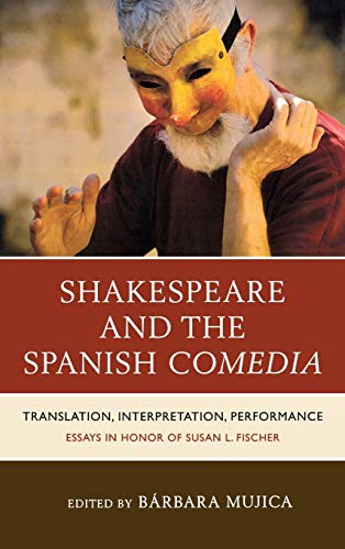 Shakespeare and the Spanish Comedia: Translation, Interpretation, Performance: Essays in Honor of Susan L. Fischer