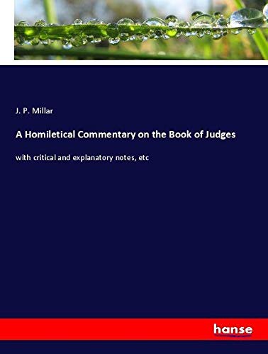 A Homiletical Commentary on the Book of Judges: with critical and explanatory notes, etc