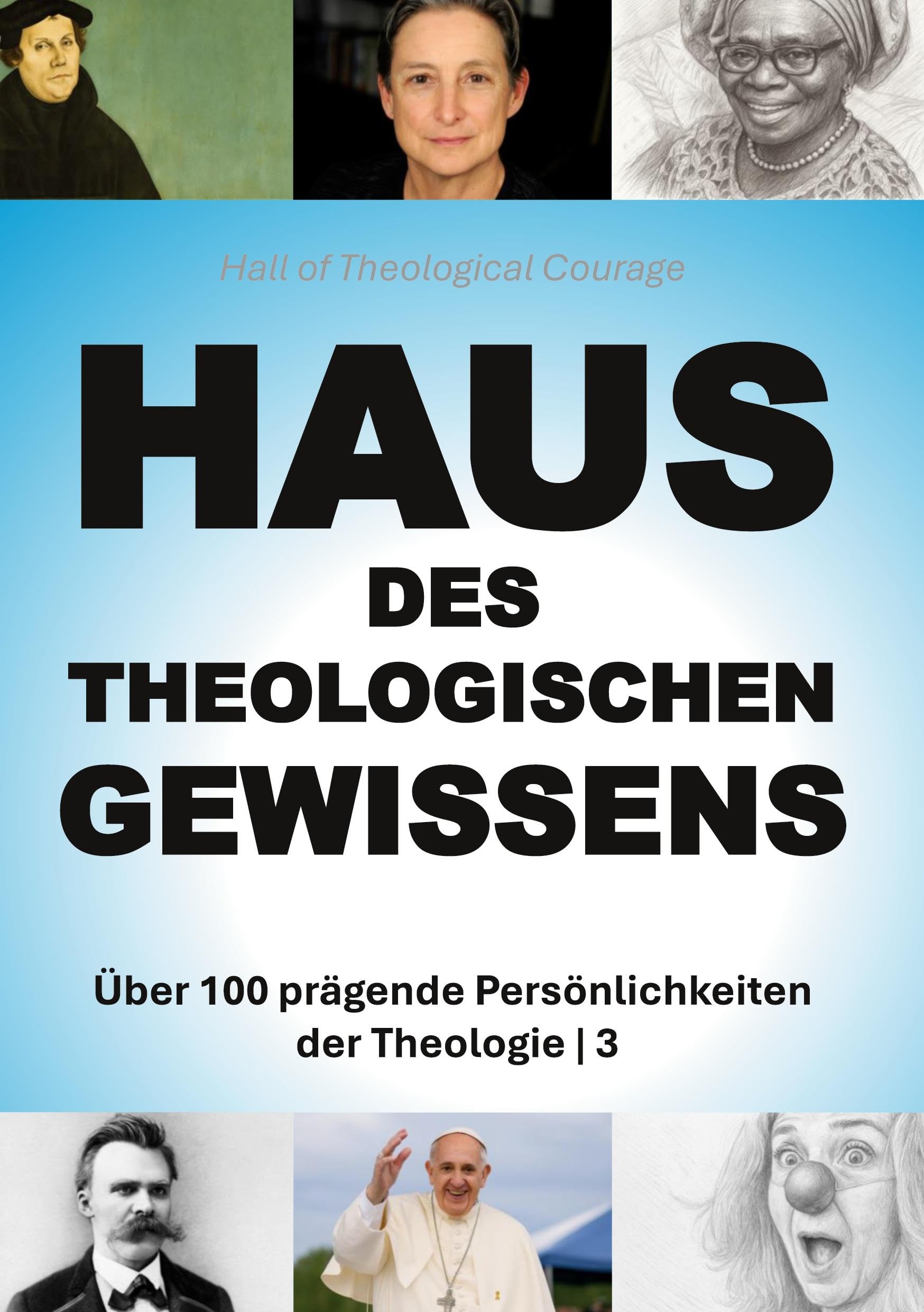 Haus des Theologischen Gewissens | 3: Über 100 prägende Persönlichkeiten der Theologie (Band 3/4) (Menschen-der-Theologie)