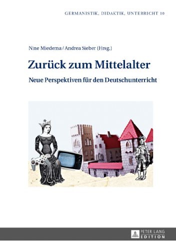Zurück zum Mittelalter: Neue Perspektiven für den Deutschunterricht (Germanistik - Didaktik - Unterricht)