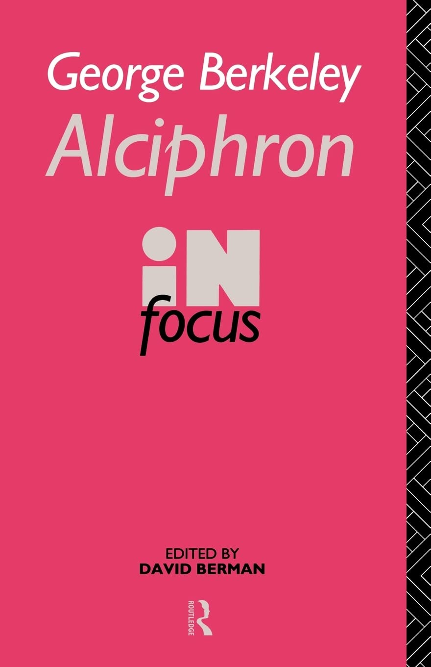 George Berkeley Alciphron in Focus: Alciphron, or the Minute Philosopher in Focus (Philosophers in Focus)