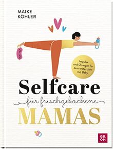 Selfcare für frischgebackene Mamas: Impulse und Übungen für dein erstes Jahr mit Baby. Mit Rezepten, Reflexionsfragen und Platz zum Selbst-Eintragen (Geschenke für frischgebackene Mamas)