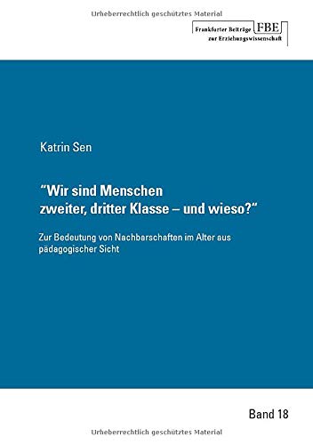 Wir sind Menschen zweiter, dritter Klasse - und wieso?: Zur Bedeutung von Nachbarschaften im Alter aus pädagogischer Sicht