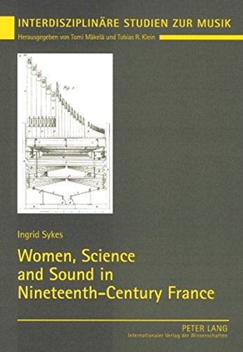 Women, Science and Sound in Nineteenth-Century France (Interdisziplinäre Studien zur Musik. Interdisciplinary Studies of Music)