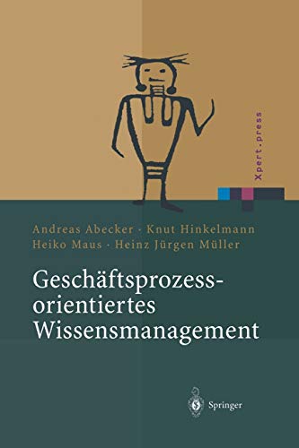 Geschäftsprozessorientiertes Wissensmanagement: Effektive Wissensnutzung Bei Der Planung Und Umsetzung Von Geschäftsprozessen (Xpert.press)