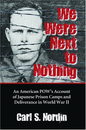We Were Next to Nothing: An American POW's Account of Japanese Prison Camps and Deliverance in World War II