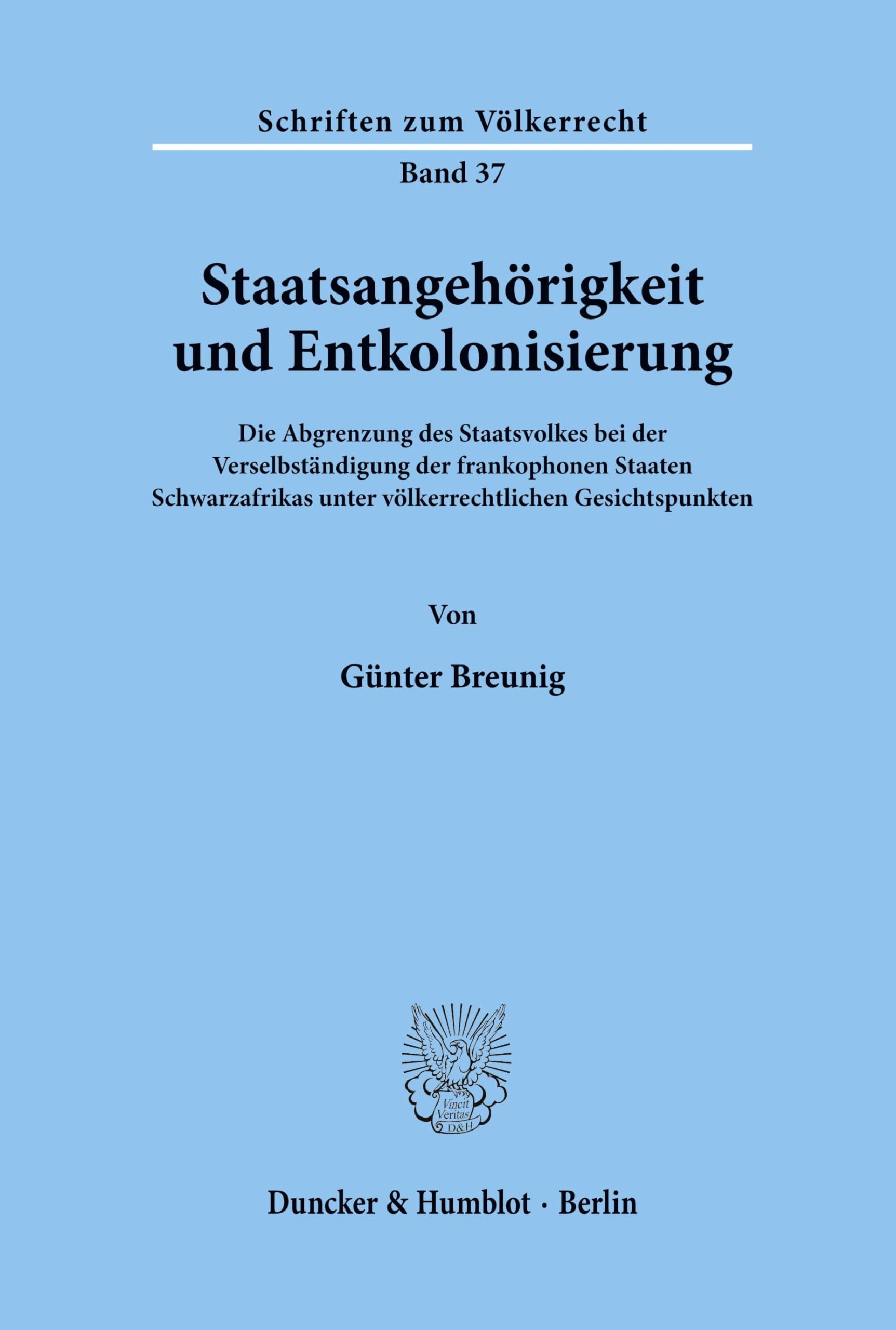 Staatsangehörigkeit und Entkolonisierung. Die Abgrenzung des Staatsvolkes bei der Verselbständigung der frankophonen Staaten Schwarzafrikas unter ... (Schriften zum Völkerrecht; SVR 37)