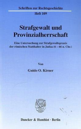 Strafgewalt und Provinzialherrschaft: Eine Untersuchung zur Strafgewaltspraxis der römischen Statthalter in Judäa (6-66 n. Chr.)