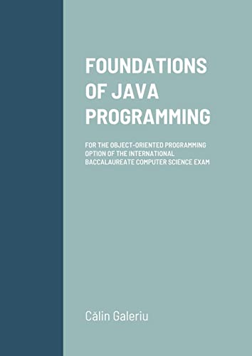 FOUNDATIONS OF JAVA PROGRAMMING: FOR THE OBJECT-ORIENTED PROGRAMMING OPTION OF THE INTERNATIONAL BACCALAUREATE COMPUTER SCIENCE EXAM