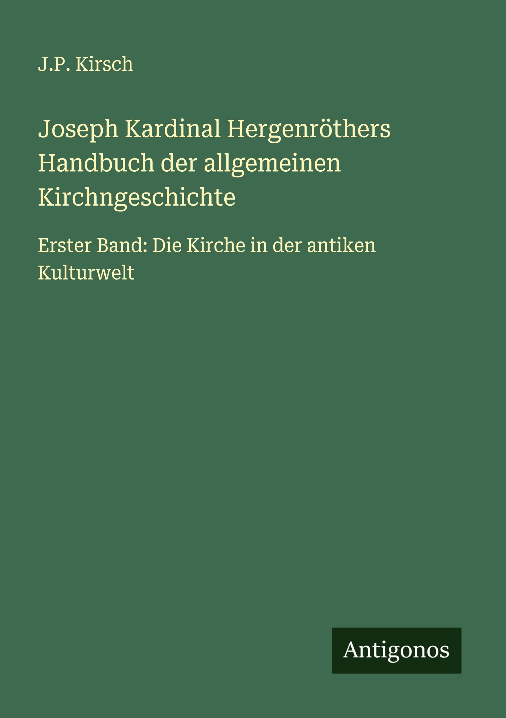 Joseph Kardinal Hergenröthers Handbuch der allgemeinen Kirchngeschichte: Erster Band: Die Kirche in der antiken Kulturwelt