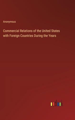 Commercial Relations of the United States with Foreign Countries During the Years