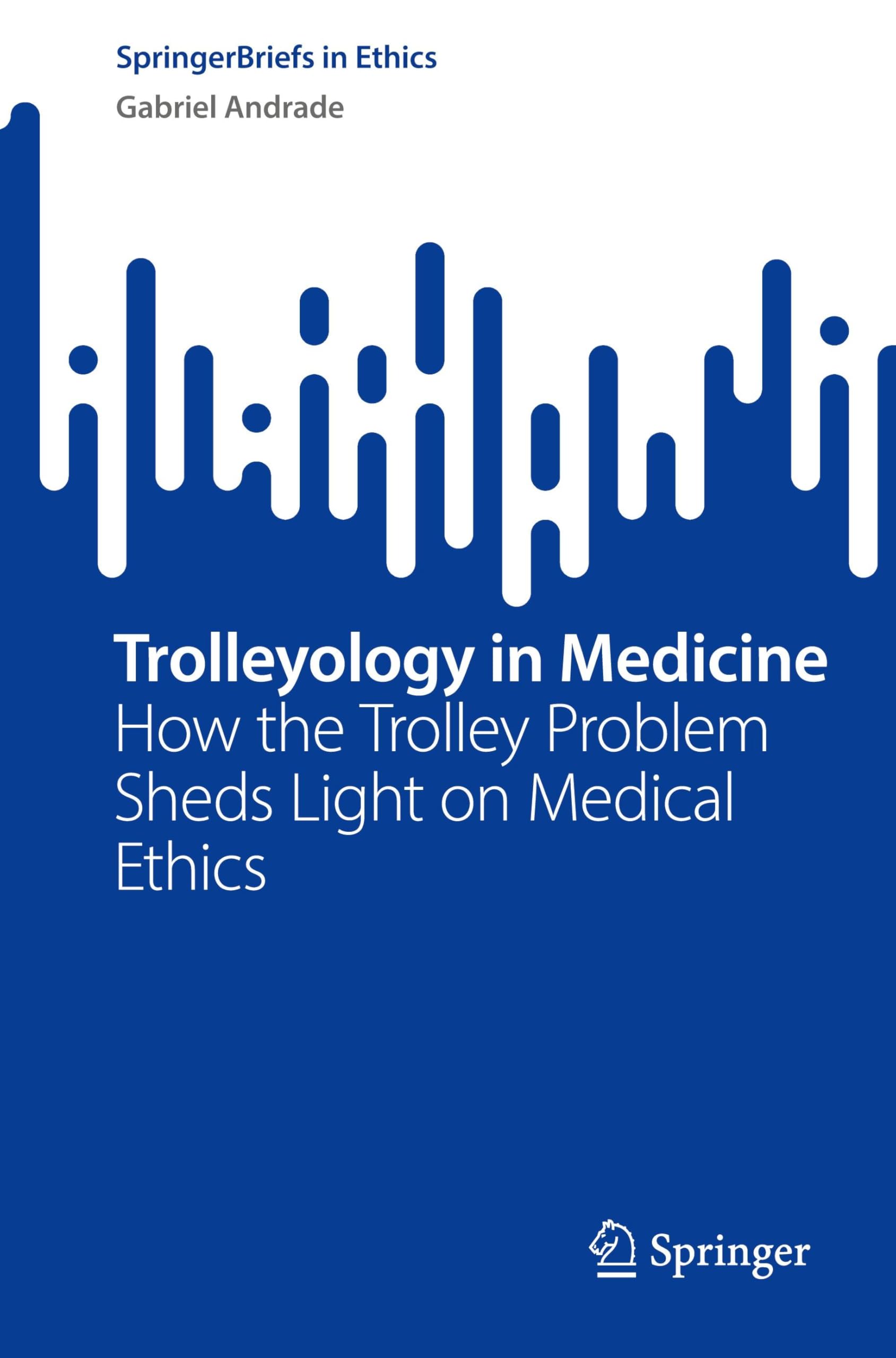 Trolleyology in Medicine: How the Trolley Problem Sheds Light on Medical Ethics (SpringerBriefs in Ethics)