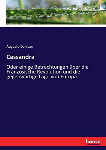 Cassandra: Oder einige Betrachtungen über die Französische Revolution und die gegenwärtige Lage von Europa