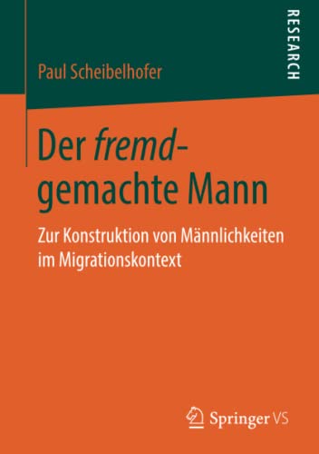 Der fremd-gemachte Mann: Zur Konstruktion von Männlichkeiten im Migrationskontext