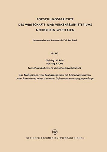 Das Naßspinnen von Bastfasergarnen mit Spinnbadzusätzen unter Ausnutzung einer zentralen Spinnwasserversorgungsanlage (Forschungsberichte des ... Nordrhein-Westfalen, 340, Band 340)