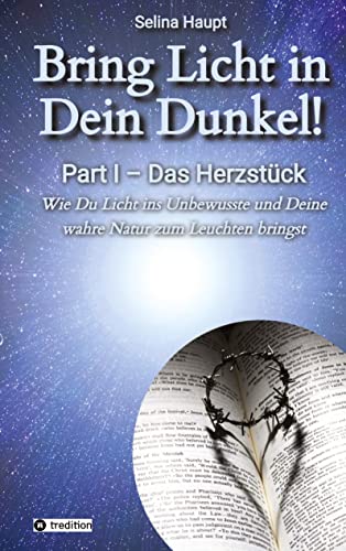 Bring Licht in Dein Dunkel! - Schattenarbeit und Potentialentfaltung: Part I – Das Herzstück - Wie Du Licht ins Unbewusste und Deine wahre Natur zum Leuchten bringst