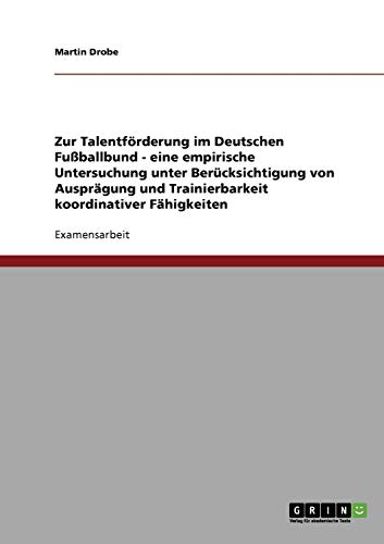Talentförderung im Deutschen Fußballbund. Ausprägung und Trainierbarkeit koordinativer Fähigkeiten.: Eine empirische Untersuchung