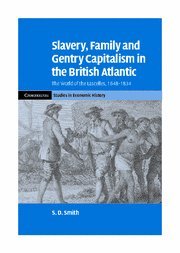 Slavery, Family, and Gentry Capitalism in the British Atlantic: The World of the Lascelles, 1648–1834 (Cambridge Studies in Economic History - Second Series)
