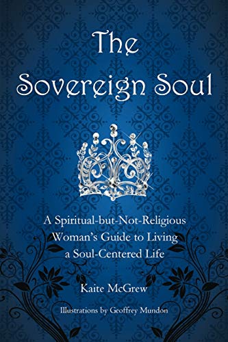 The Sovereign Soul: A Spiritual-but-Not-Religious Woman's Guide to Living a Soul-Centered Life