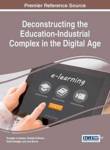 Deconstructing the Education-Industrial Complex in the Digital Age (Advances in Educational Marketing, Administration, and Leadership)