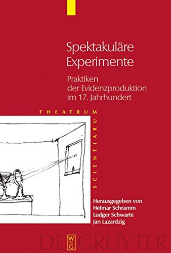 Theatrum Scientiarum: Spektakuläre Experimente: Praktiken der Evidenzproduktion im 17. Jahrhundert