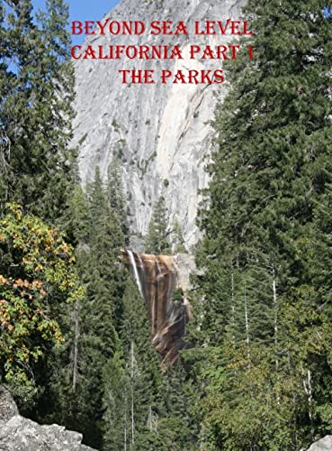 BEYOND SEA LEVEL-PART 1 CALIFORNIA THE PARKS: CALIFORNIA THE PARKS