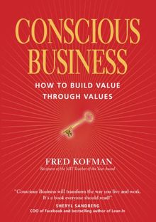 Conscious Business: How to Build Value Through Values