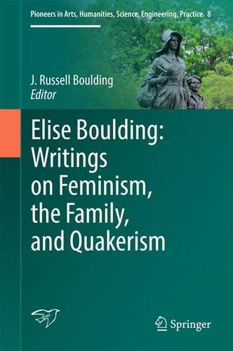 Elise Boulding: Writings on Feminism, the Family and Quakerism (Pioneers in Arts, Humanities, Science, Engineering, Practice)