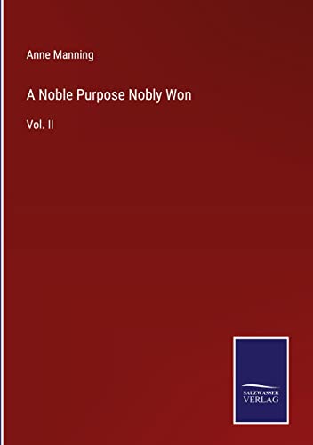 A Noble Purpose Nobly Won: Vol. II