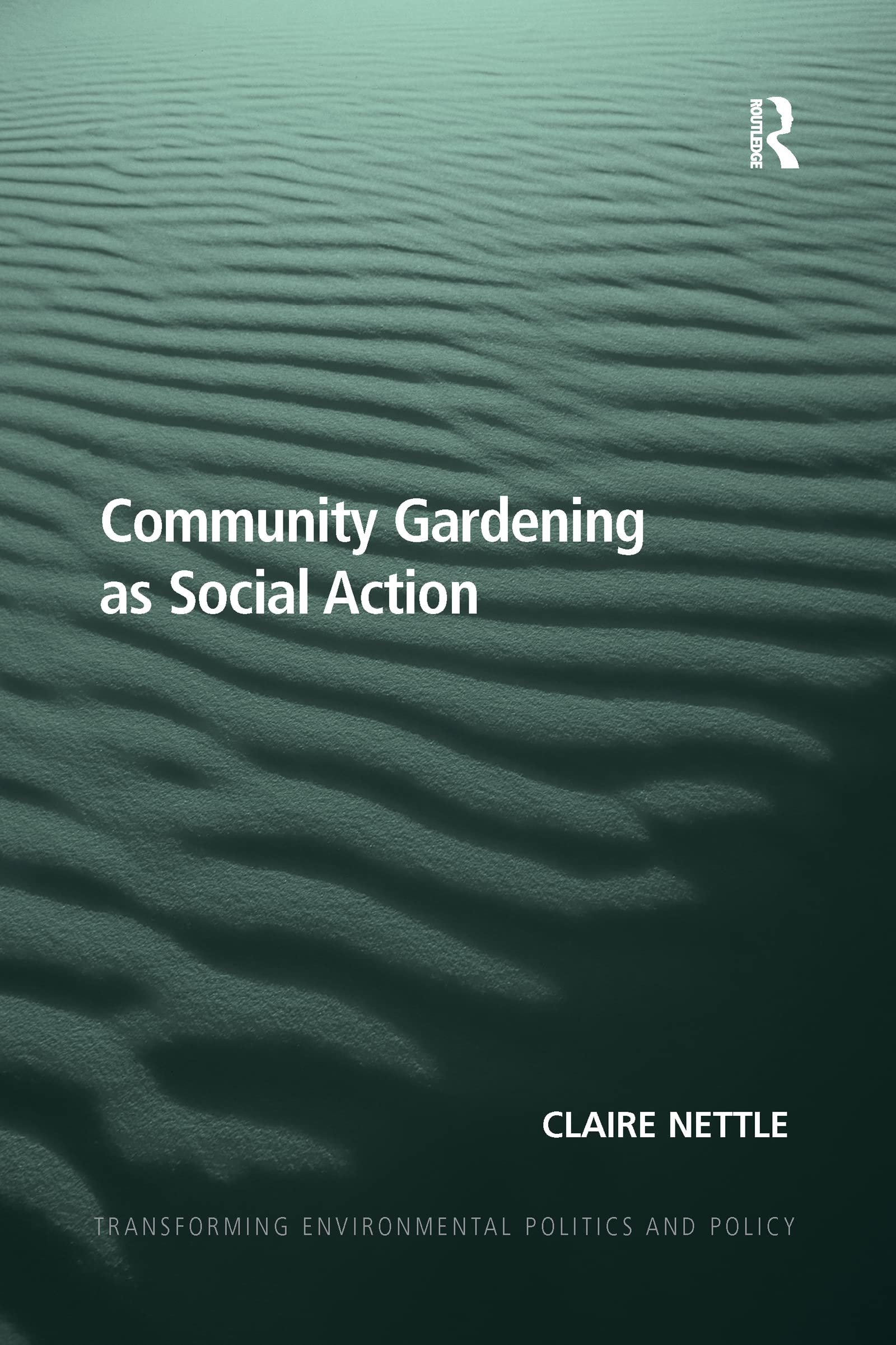 Community Gardening as Social Action (Transforming Environmental Politics and Policy)