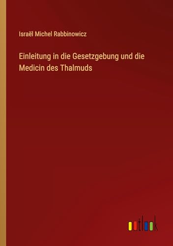 Einleitung in die Gesetzgebung und die Medicin des Thalmuds
