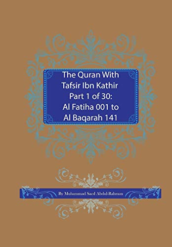 Abdul-Rahman, Muhammad Saed The Quran With Tafsir Ibn Kathir Part 1 Of 30, Al Fatiha 001 To Al Baqarah 141