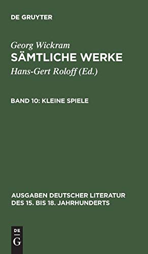 Georg Wickram: Sämtliche Werke: Kleine Spiele (Ausgaben deutscher Literatur des 15. bis 18. Jahrhunderts, 151, Band 10)