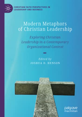 Modern Metaphors of Christian Leadership: Exploring Christian Leadership in a Contemporary Organizational Context (Christian Faith Perspectives in Leadership and Business)