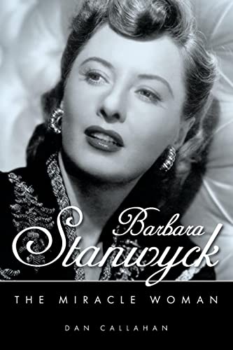 Dan Callahan Barbara Stanwyck, The Miracle Woman (Hollywood Legends Series)