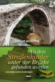 Als drei Straßenkinder unter der Brücke gefunden wurden: (und weitere wahre Erzählungen)