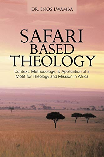 SAFARI based THEOLOGY: Context, Methodology, & Application of a Motif for Theology and Mission in Africa