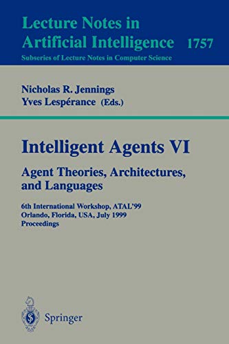 Intelligent Agents VI Agent Theories, Architectures, and Languages: 6th International Workshop, Atal'99 Orlando, Florida, Usa, July 1999 Proceedings: ... Notes in Computer Science, 1757, Band 1757)