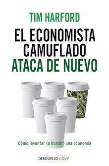 El economista camuflado ataca de nuevo : cómo levantar, o hundir, una economía (Clave)