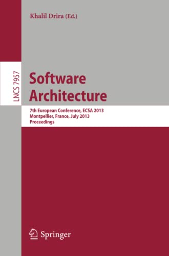 Software Architecture: 7th European Conference, ECSA 2013, Montpellier, France, July 1-5, 2013, Proceedings (Lecture Notes in Computer Science, Band 7957)