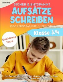 Sicher und entspannt Aufsätze schreiben Klasse 3/4 - Kids Lernspaß für gute Noten: Das Deutsch-Übungsbuch mit cleveren Strategien, Tipps & spielerischen 10 Minuten-Übungen | Teil 2 Erzählende Texte