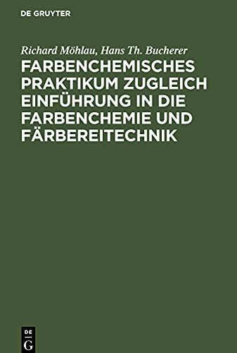 Farbenchemisches Praktikum: zugleich Einführung in die Farbenchemie und Färbereitechnik