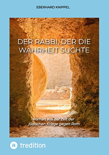 Der Rabbi, der die Wahrheit suchte: Roman aus der Zeit der jüdischen Kriege gegen Rom