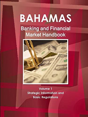 Bahamas Banking and Financial Market Handbook Volume 1 Strategic Information and Basic Regulations