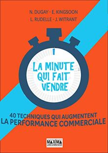 La minute qui fait vendre : 40 techniques qui augmentent la performance commerciale