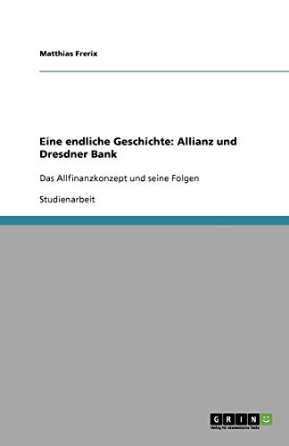 Eine endliche Geschichte: Allianz und Dresdner Bank: Das Allfinanzkonzept und seine Folgen