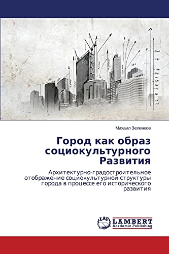 Gorod kak obraz sotsiokul'turnogo Razvitiya: Arkhitekturno-gradostroitel'noe otobrazhenie sotsiokul'turnoy struktury goroda v protsesse ego ... goroda w processe ego istoricheskogo razwitiq